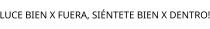 LUCE BIEN X FUERA; SIÉNTETE BIEN X DENTRO!