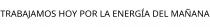 TRABAJAMOS HOY POR LA ENERGÍA DEL MAÑANA