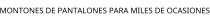 MONTONES DE PANTALONES PARA MILES DE OCASIONES