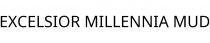 EXCELSIOR MILLENNIA MUD