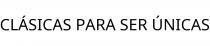 CLÁSICAS PARA SER ÚNICAS
