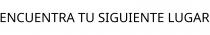 ENCUENTRA TU SIGUIENTE LUGAR