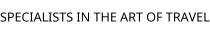 SPECIALISTS IN THE ART OF TRAVEL