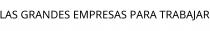 LAS GRANDES EMPRESAS PARA TRABAJAR