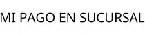 MI PAGO EN SUCURSAL
