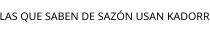 LAS QUE SABEN DE SAZÓN USAN KADORR