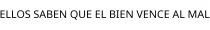 ELLOS SABEN QUE EL BIEN VENCE AL MAL