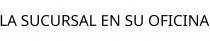 LA SUCURSAL EN SU OFICINA