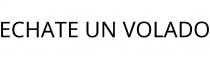 ECHATE UN VOLADO