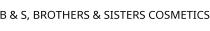 B & S; BROTHERS & SISTERS COSMETICS