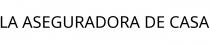 LA ASEGURADORA DE CASA