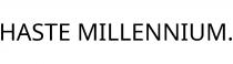 HASTE MILLENNIUM.