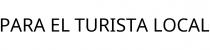 PARA EL TURISTA LOCAL