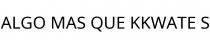 ALGO MAS QUE KKWATE S