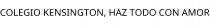 COLEGIO KENSINGTON; HAZ TODO CON AMOR