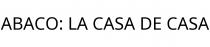ABACO; LA CASA DE CASA