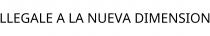 LLEGALE A LA NUEVA DIMENSION