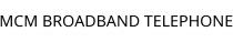 MCM BROADBAND TELEPHONE