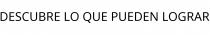 DESCUBRE LO QUE PUEDEN LOGRAR