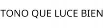 TONO QUE LUCE BIEN