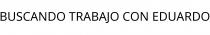 BUSCANDO TRABAJO CON EDUARDO