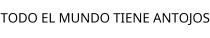 TODO EL MUNDO TIENE ANTOJOS