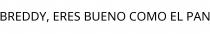 BREDDY; ERES BUENO COMO EL PAN