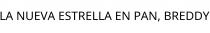 LA NUEVA ESTRELLA EN PAN; BREDDY