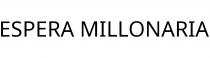ESPERA MILLONARIA
