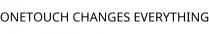 ONETOUCH CHANGES EVERYTHING