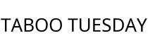 TABOO TUESDAY