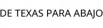 DE TEXAS PARA ABAJO