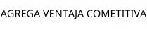 AGREGA VENTAJA COMETITIVA