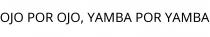 OJO POR OJO; YAMBA POR YAMBA