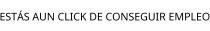 ESTÁS AUN CLICK DE CONSEGUIR EMPLEO