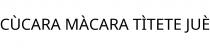 CÙCARA MÀCARA TÌTETE JUÈ