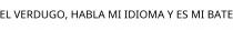 EL VERDUGO; HABLA MI IDIOMA Y ES MI BATE