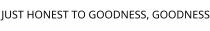 JUST HONEST TO GOODNESS; GOODNESS