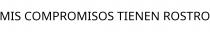 MIS COMPROMISOS TIENEN ROSTRO