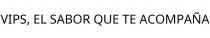 VIPS; EL SABOR QUE TE ACOMPAÑA