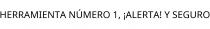 HERRAMIENTA NÚMERO 1; ¡ALERTA! Y SEGURO