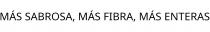 MÁS SABROSA; MÁS FIBRA; MÁS ENTERAS