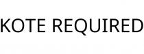 KOTE REQUIRED