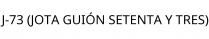 J-73 (JOTA GUIÓN SETENTA Y TRES)