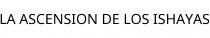 LA ASCENSION DE LOS ISHAYAS