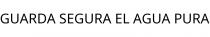 GUARDA SEGURA EL AGUA PURA