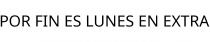 POR FIN ES LUNES EN EXTRA