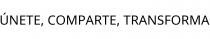ÚNETE; COMPARTE; TRANSFORMA