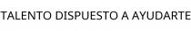 TALENTO DISPUESTO A AYUDARTE
