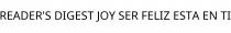 READER'S DIGEST JOY SER FELIZ ESTA EN TI